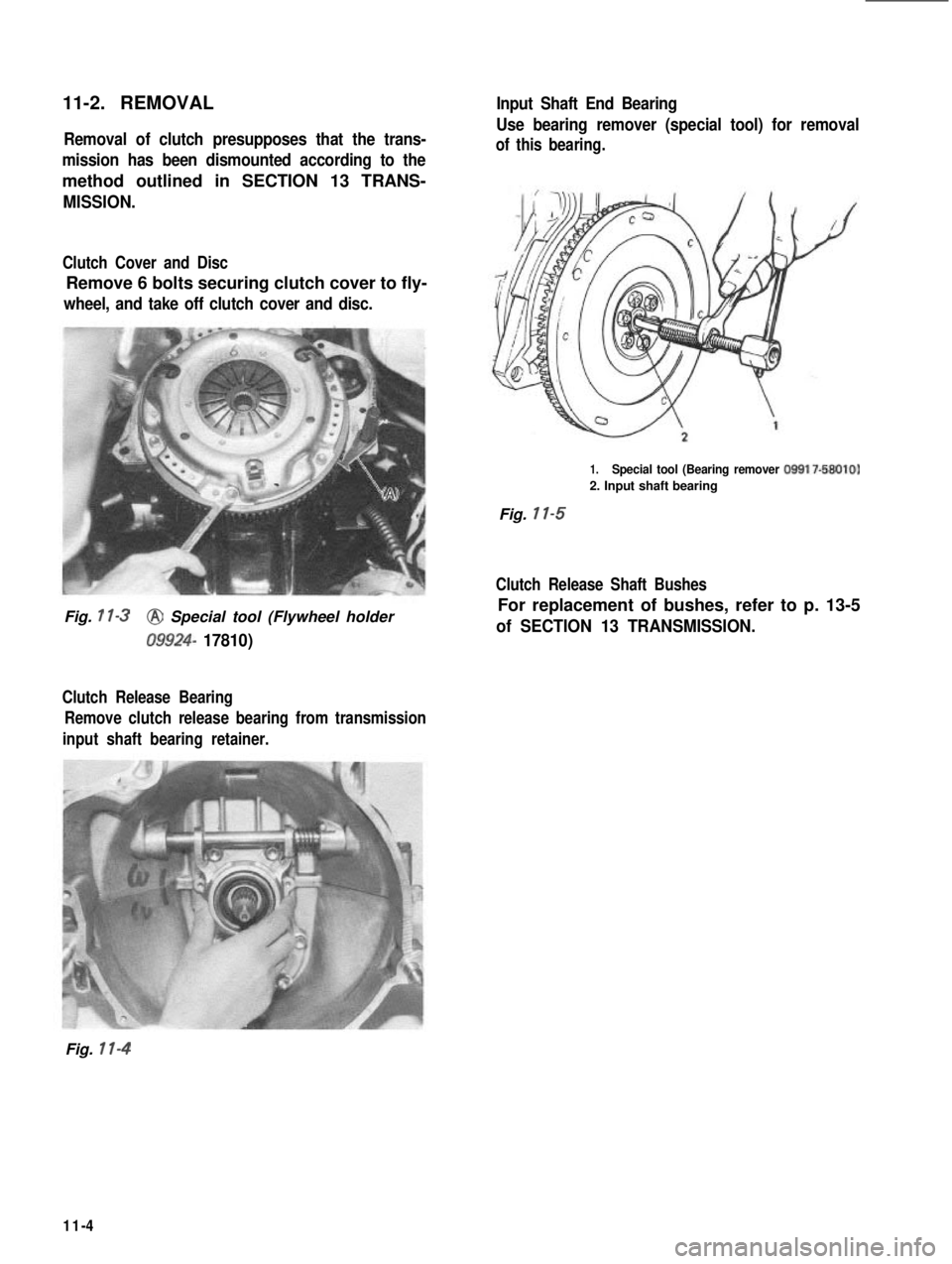 SUZUKI GRAND VITARA 1987 Service Repair Manual 11-2. REMOVALRemoval of clutch presupposes that the trans-
mission has been dismounted according to the
method outlined in SECTION 13 TRANS-
MISSION.
Clutch Cover and Disc
Remove 6 bolts securing clut SUZUKI GRAND VITARA 1987 Service Repair Manual 11-2. REMOVALRemoval of clutch presupposes that the trans-
mission has been dismounted according to the
method outlined in SECTION 13 TRANS-
MISSION.
Clutch Cover and Disc
Remove 6 bolts securing clut