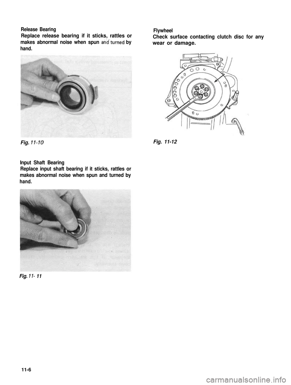 SUZUKI GRAND VITARA 1987 Service Repair Manual Release Bearing
Replace release bearing if it sticks, rattles or
makes abnormal noise when spun anaturned by
hand.
Fig. 11-10
Input Shaft Bearing
Replace input shaft bearing if it sticks, rattles or
m SUZUKI GRAND VITARA 1987 Service Repair Manual Release Bearing
Replace release bearing if it sticks, rattles or
makes abnormal noise when spun anaturned by
hand.
Fig. 11-10
Input Shaft Bearing
Replace input shaft bearing if it sticks, rattles or
m