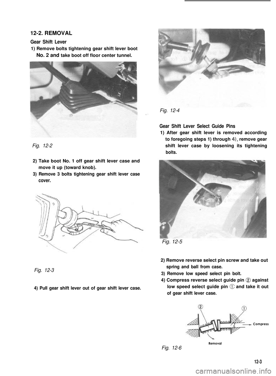 SUZUKI GRAND VITARA 1987 Service Repair Manual 12-2. REMOVAL
Gear Shift Lever
1) Remove bolts tightening gear shift lever boot
No. 2 and take boot off floor center tunnel.
Fig. 12-2
2) Take boot No. 1 off gear shift lever case and
move it up (towa SUZUKI GRAND VITARA 1987 Service Repair Manual 12-2. REMOVAL
Gear Shift Lever
1) Remove bolts tightening gear shift lever boot
No. 2 and take boot off floor center tunnel.
Fig. 12-2
2) Take boot No. 1 off gear shift lever case and
move it up (towa