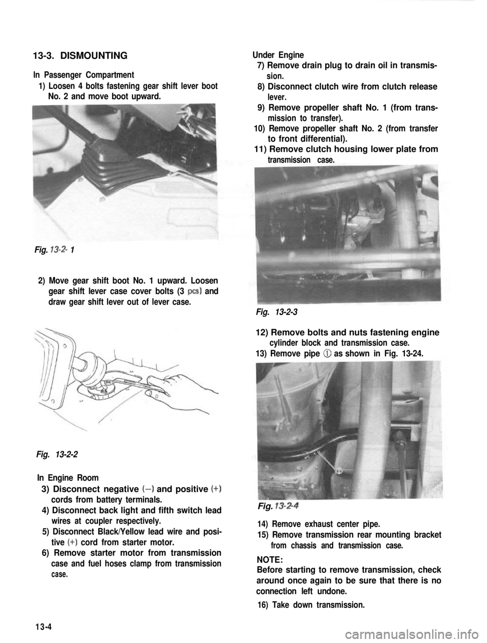 SUZUKI GRAND VITARA 1987 Service Repair Manual 13-3. DISMOUNTINGIn Passenger Compartment
1) Loosen 4 bolts fastening gear shift lever boot
No. 2 and move boot upward.
Fig.
13-2- 1 Under Engine
7) Remove drain plug to drain oil in transmis-
sion.
SUZUKI GRAND VITARA 1987 Service Repair Manual 13-3. DISMOUNTINGIn Passenger Compartment
1) Loosen 4 bolts fastening gear shift lever boot
No. 2 and move boot upward.
Fig.
13-2- 1 Under Engine
7) Remove drain plug to drain oil in transmis-
sion.