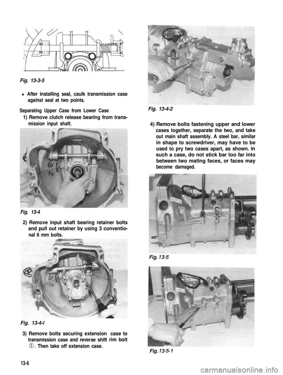 SUZUKI GRAND VITARA 1987 Service Repair Manual Fig. 13-3-5
l After installing seal, caulk transmission case
against seal at two points.
Separating Upper Case from Lower Case
1) Remove clutch release bearing from trans-
mission input shaft.
Fig. 13 SUZUKI GRAND VITARA 1987 Service Repair Manual Fig. 13-3-5
l After installing seal, caulk transmission case
against seal at two points.
Separating Upper Case from Lower Case
1) Remove clutch release bearing from trans-
mission input shaft.
Fig. 13