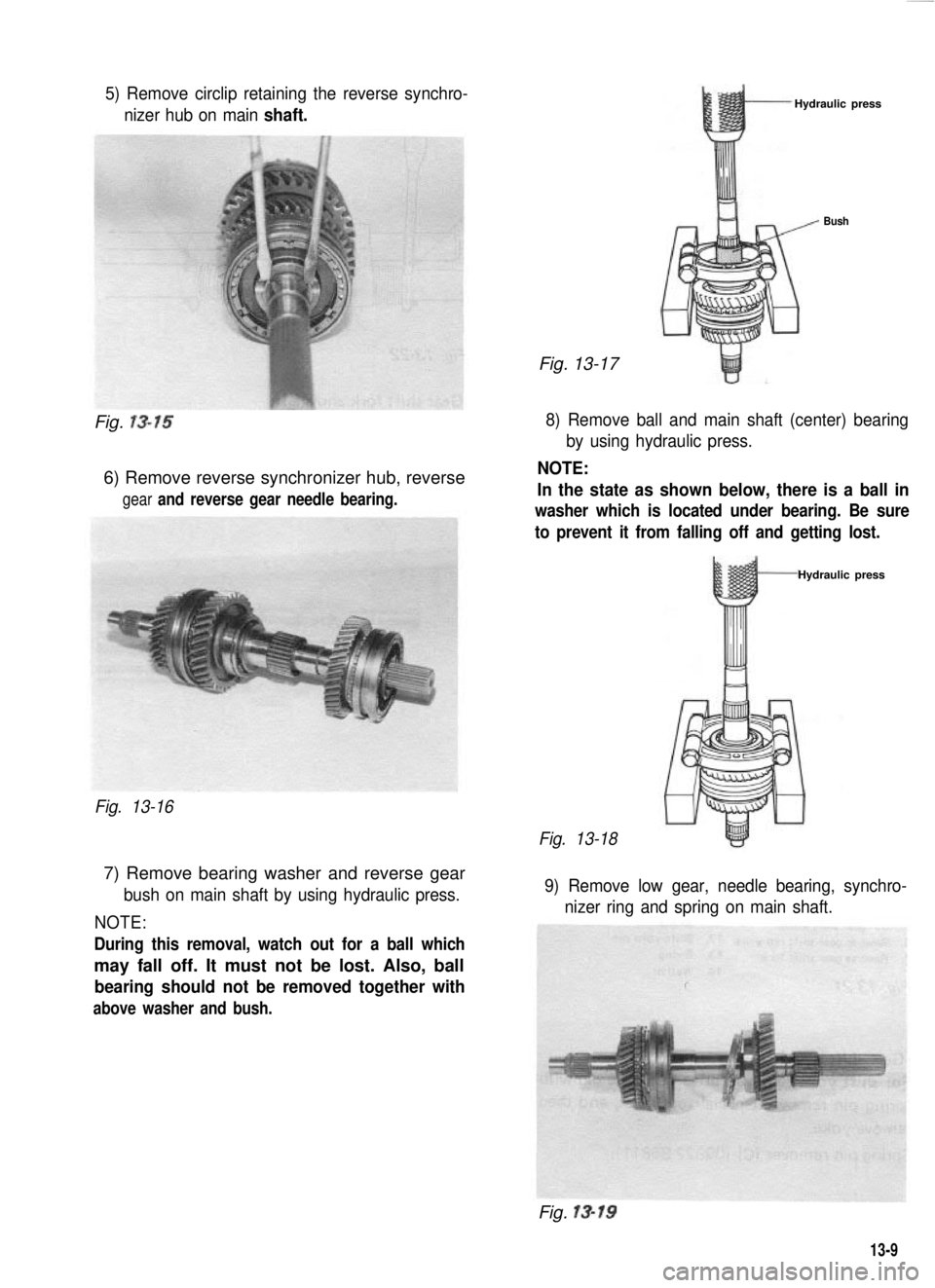 SUZUKI GRAND VITARA 1987 Service Repair Manual 5) Remove circlip retaining the reverse synchro-
nizer hub on main shaft.
Fig. 13-15
6) Remove reverse synchronizer hub, reverse
gear and reverse gear needle bearing.
Hydraulic press
Bush
Fig. 13-17
8 SUZUKI GRAND VITARA 1987 Service Repair Manual 5) Remove circlip retaining the reverse synchro-
nizer hub on main shaft.
Fig. 13-15
6) Remove reverse synchronizer hub, reverse
gear and reverse gear needle bearing.
Hydraulic press
Bush
Fig. 13-17
8