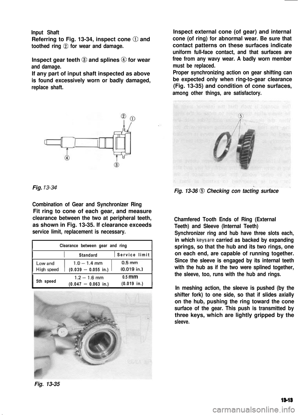 SUZUKI GRAND VITARA 1987  Service Repair Manual Input Shaft
Referring to Fig. 13-34, inspect cone @ and
toothed ring @ for wear and damage.
Inspect gear teeth @I and splines @ for wear
and damage.
If any part of input shaft inspected as above
is fo