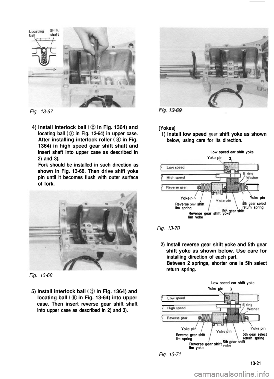 SUZUKI GRAND VITARA 1987  Service Repair Manual Fig. 13-67
4) Install interlock ball ( @ in Fig. 1364) and
locating ball ( @ in Fig. 13-64) in upper case.
After installing interlock roller ( @ in Fig.
1364) in high speed gear shift shaft and
insert