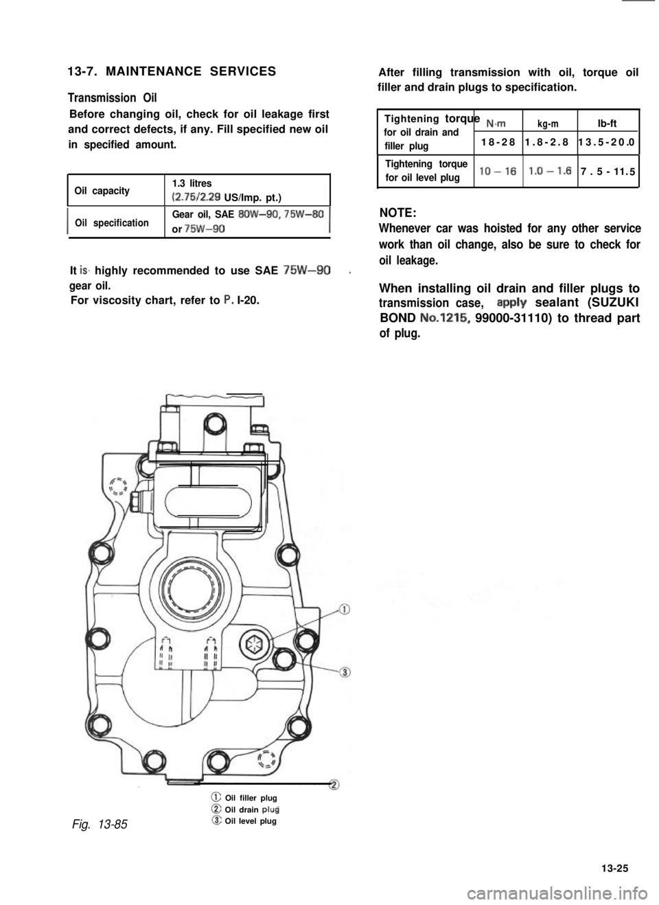 SUZUKI GRAND VITARA 1987  Service Repair Manual 13-7. MAINTENANCE SERVICES
Transmission Oil
Before changing oil, check for oil leakage first
and correct defects, if any. Fill specified new oil
in specified amount.
Oil capacity1.3 litres
(2.75/2.29 