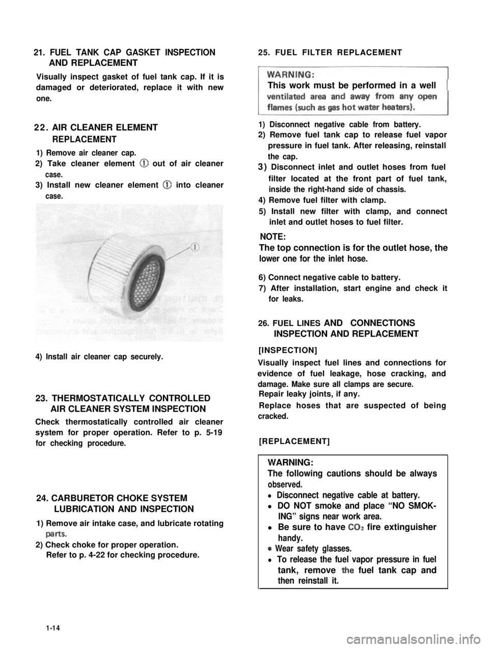 SUZUKI GRAND VITARA 1987 Service Owners Manual 21. FUEL TANK CAP GASKET INSPECTION
AND REPLACEMENT
Visually inspect gasket of fuel tank cap. If it is
damaged or deteriorated, replace it with new
one.
22. AIR CLEANER ELEMENT
REPLACEMENT
1) Remove a SUZUKI GRAND VITARA 1987 Service Owners Manual 21. FUEL TANK CAP GASKET INSPECTION
AND REPLACEMENT
Visually inspect gasket of fuel tank cap. If it is
damaged or deteriorated, replace it with new
one.
22. AIR CLEANER ELEMENT
REPLACEMENT
1) Remove a