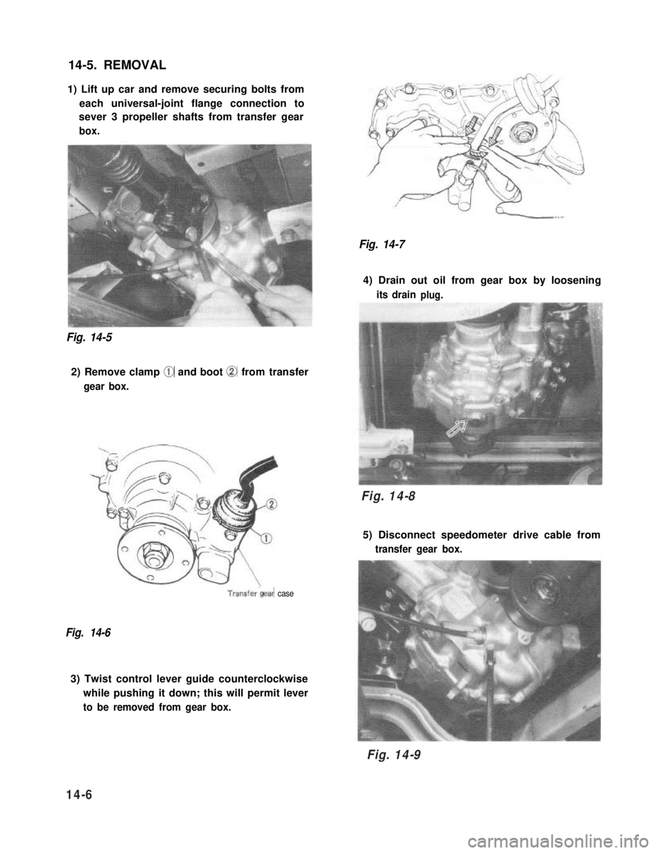 SUZUKI GRAND VITARA 1987  Service Repair Manual 14-5. REMOVAL
1) Lift up car and remove securing bolts from
each universal-joint flange connection to
sever 3 propeller shafts from transfer gear
box.
Fig. 14-5
2) Remove clamp @ and boot @ from trans