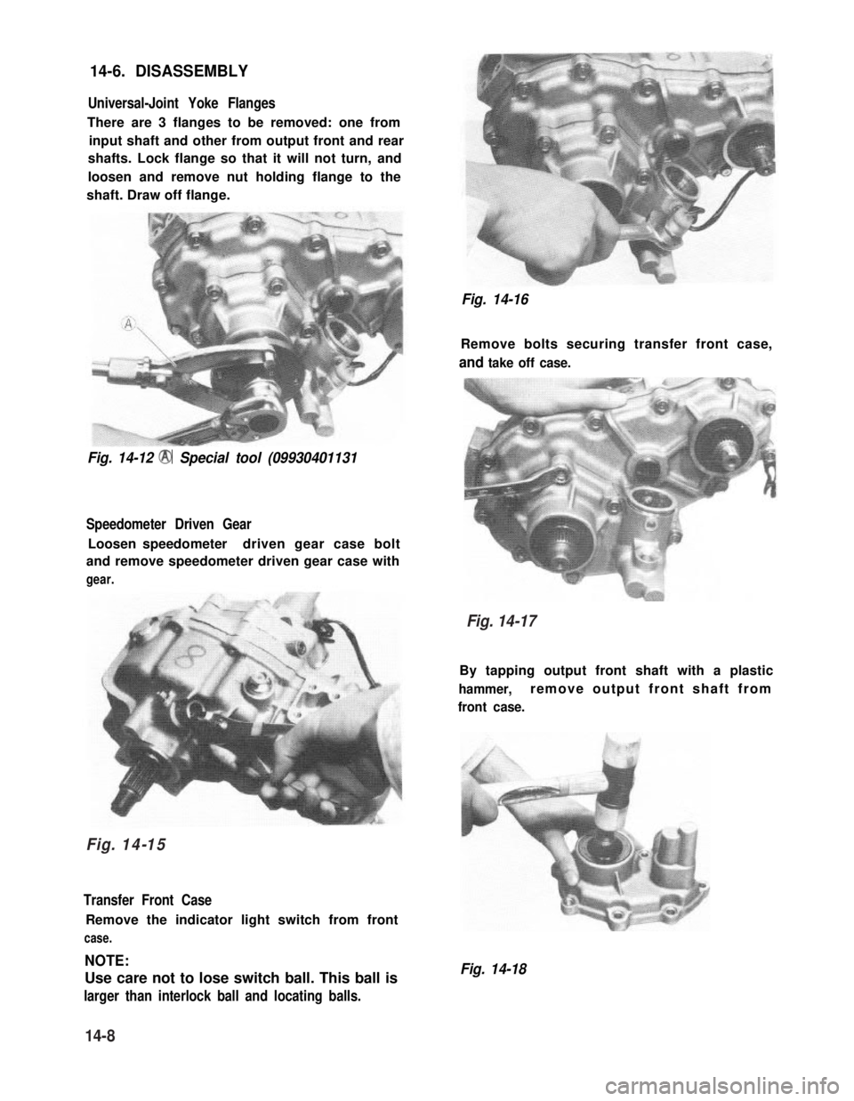 SUZUKI GRAND VITARA 1987  Service Repair Manual 14-6. DISASSEMBLY
Universal-Joint Yoke Flanges
There are 3 flanges to be removed: one from
input shaft and other from output front and rear
shafts. Lock flange so that it will not turn, and
loosen and
