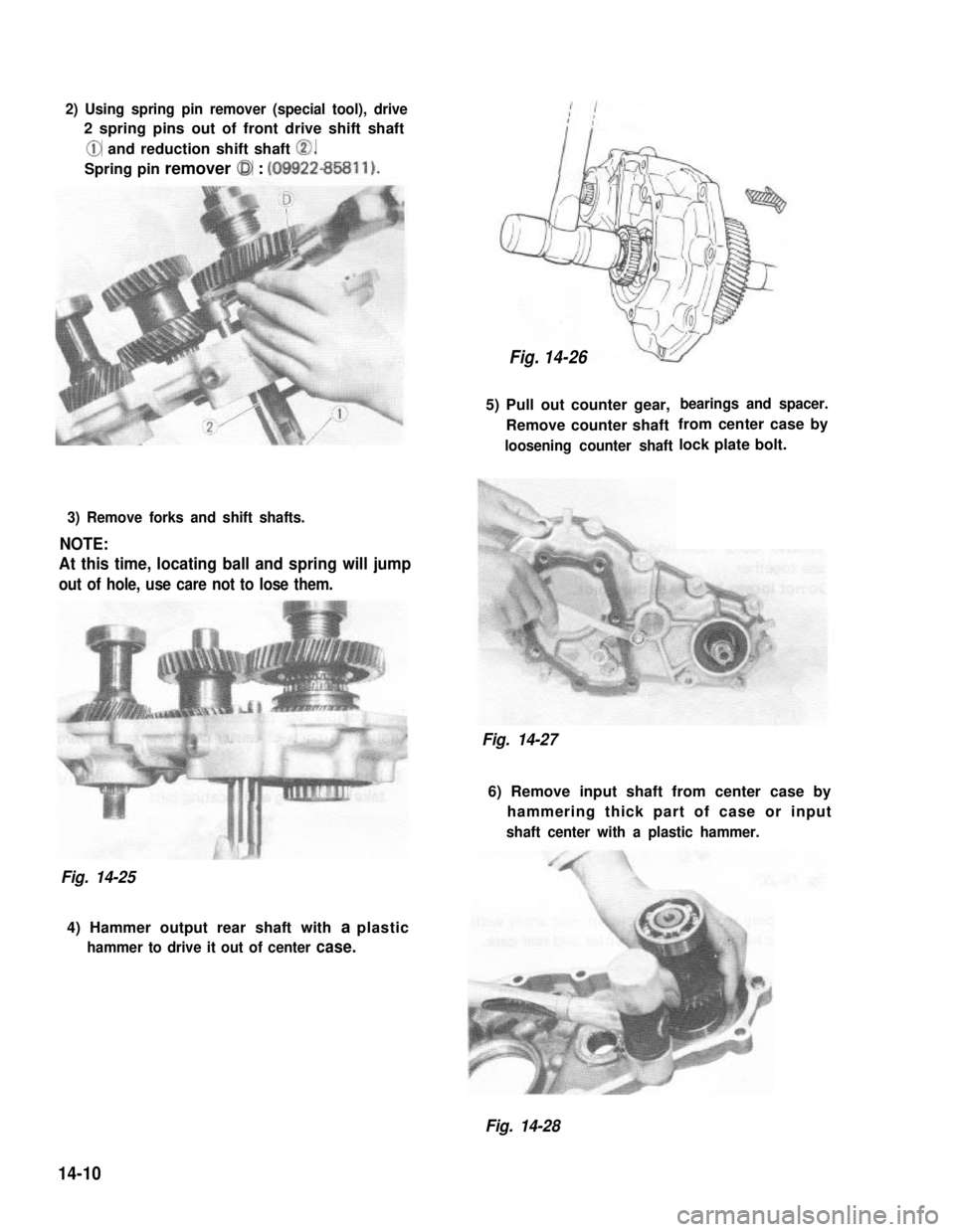 SUZUKI GRAND VITARA 1987  Service Repair Manual 2) Using spring pin remover (special tool), drive
2 spring pins out of front drive shift shaft
@ and reduction shift shaft 0.
Spring pin remover @ : (09922-85811).
Fig. 14-24
3) Remove forks and shift