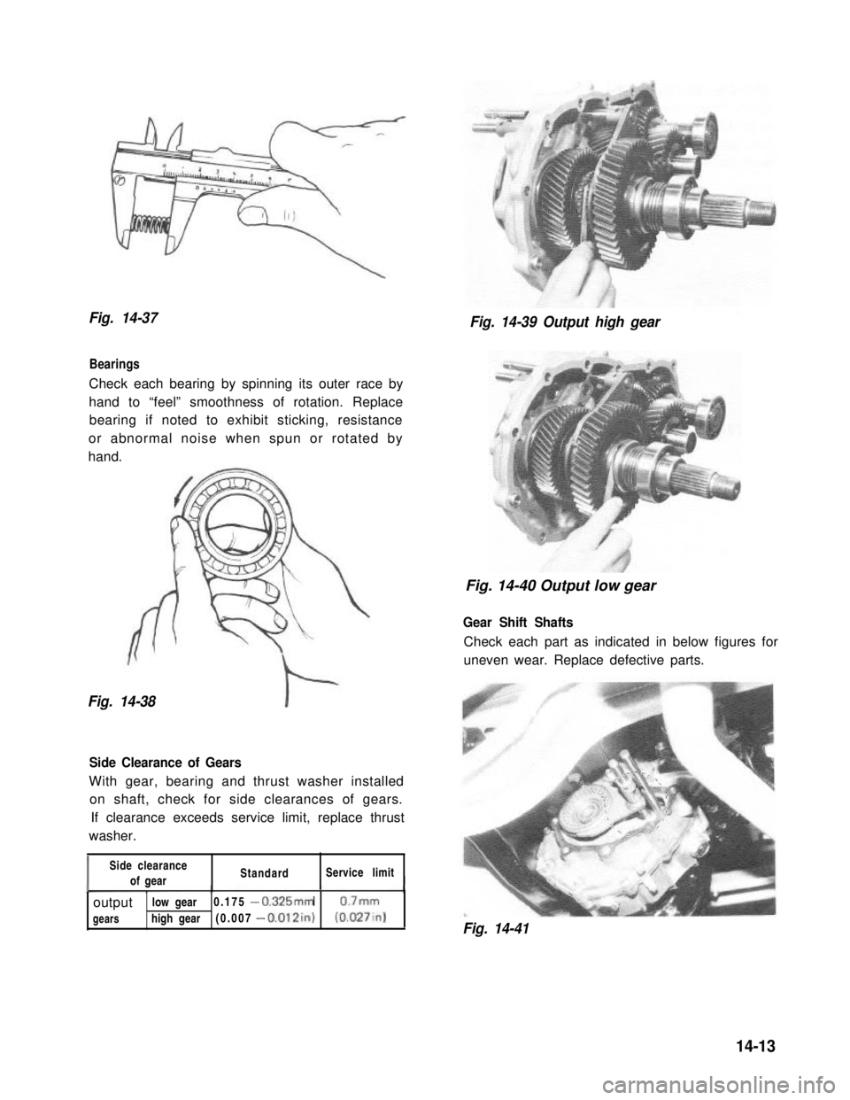 SUZUKI GRAND VITARA 1987  Service Repair Manual Fig. 14-37
Bearings
Check each bearing by spinning its outer race by
hand to “feel” smoothness of rotation. Replace
bearing if noted to exhibit sticking, resistance
or abnormal noise when spun or 
