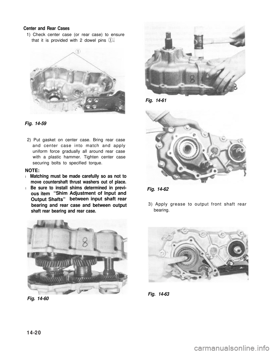 SUZUKI GRAND VITARA 1987  Service Repair Manual Center and Rear Cases
1) Check center case (or rear case) to ensure
that it is provided with 2 dowel pins 0.
Fig. 14-59
2) Put gasket on center case. Bring rear case
and center case into match and app