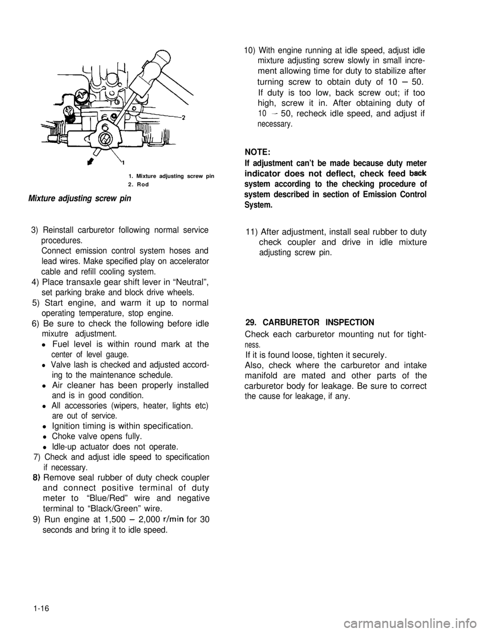 SUZUKI GRAND VITARA 1987 Service Repair Manual 1. Mixture adjusting screw pin
2. Rod
Mixture adjusting screw pin
10) With engine running at idle speed, adjust idle
mixture adjusting screw slowly in small incre-
ment allowing time for duty to stabi SUZUKI GRAND VITARA 1987 Service Repair Manual 1. Mixture adjusting screw pin
2. Rod
Mixture adjusting screw pin
10) With engine running at idle speed, adjust idle
mixture adjusting screw slowly in small incre-
ment allowing time for duty to stabi
