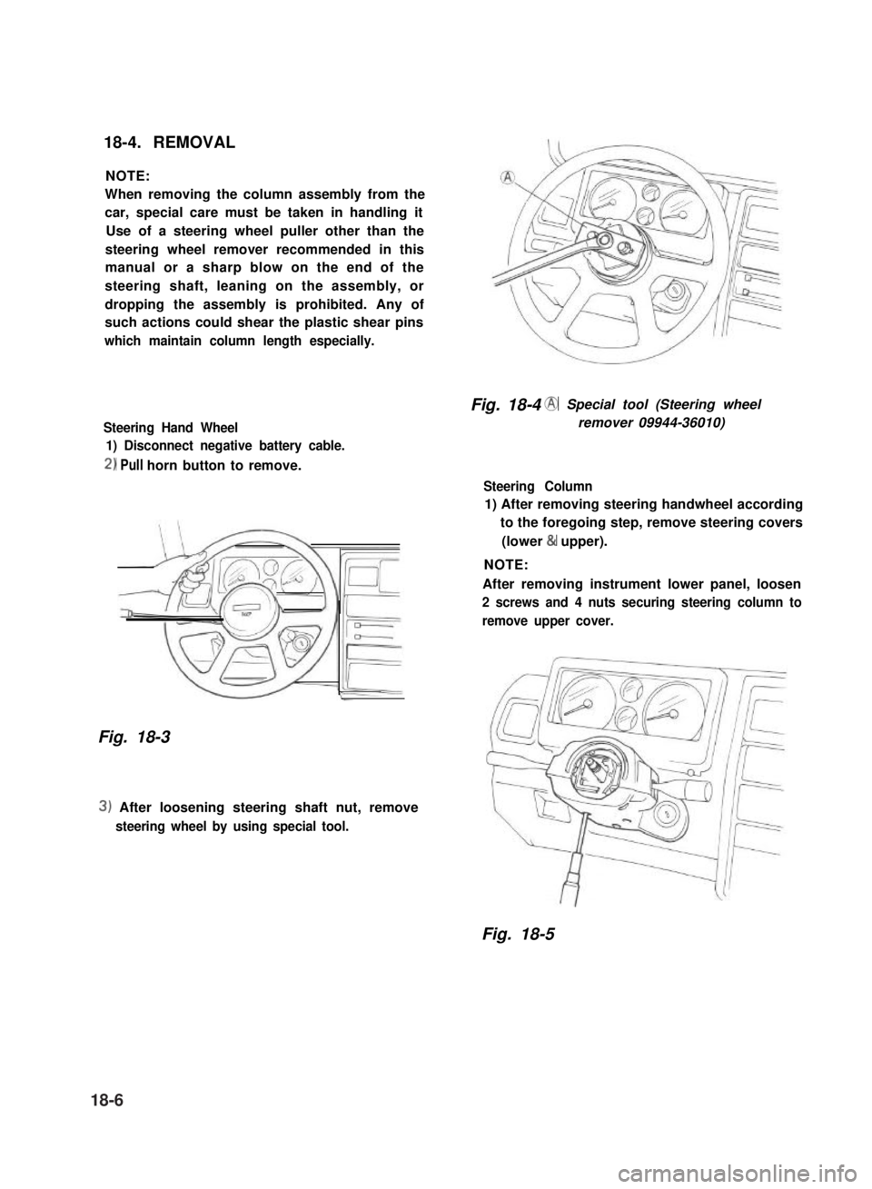 SUZUKI GRAND VITARA 1987 Service Repair Manual 18-4. REMOVAL
NOTE:
When removing the column assembly from the
car, special care must be taken in handling it
Use of a steering wheel puller other than the
steering wheel remover recommended in this
m SUZUKI GRAND VITARA 1987 Service Repair Manual 18-4. REMOVAL
NOTE:
When removing the column assembly from the
car, special care must be taken in handling it
Use of a steering wheel puller other than the
steering wheel remover recommended in this
m