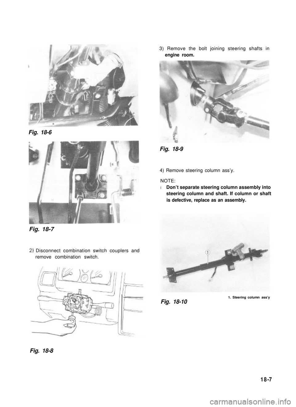 SUZUKI GRAND VITARA 1987 Service Repair Manual Fig. 18-6
Fig. 18-7
2)Disconnect combination switch couplers and
remove combination switch.
3) Remove the bolt joining steering shafts in
engine room.
Fig. 18-9
4) Remove steering column ass’y.
NOT SUZUKI GRAND VITARA 1987 Service Repair Manual Fig. 18-6
Fig. 18-7
2)Disconnect combination switch couplers and
remove combination switch.
3) Remove the bolt joining steering shafts in
engine room.
Fig. 18-9
4) Remove steering column ass’y.
NOT