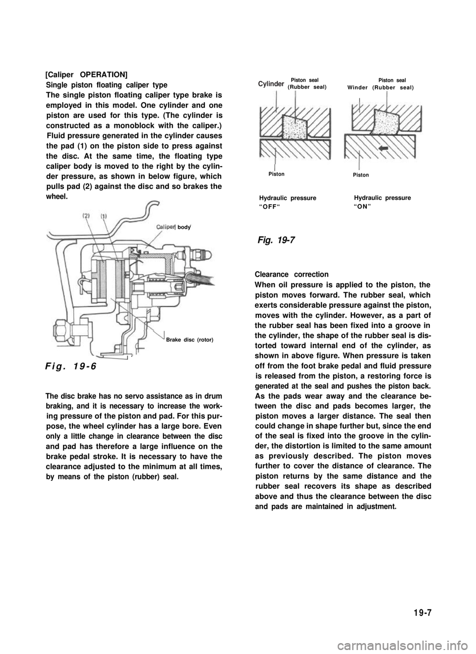 SUZUKI GRAND VITARA 1987  Service Repair Manual [Caliper OPERATION]
Single piston floating caliper type
The single piston floating caliper type brake is
employed in this model. One cylinder and one
piston are used for this type. (The cylinder is
co