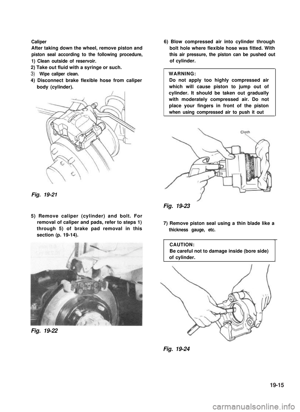 SUZUKI GRAND VITARA 1987 Service Repair Manual Caliper
After taking down the wheel, remove piston and
piston seal according to the following procedure,
1) Clean outside of reservoir.
2) Take out fluid with a syringe or such.
3)Wipe caliper clean.
SUZUKI GRAND VITARA 1987 Service Repair Manual Caliper
After taking down the wheel, remove piston and
piston seal according to the following procedure,
1) Clean outside of reservoir.
2) Take out fluid with a syringe or such.
3)Wipe caliper clean.