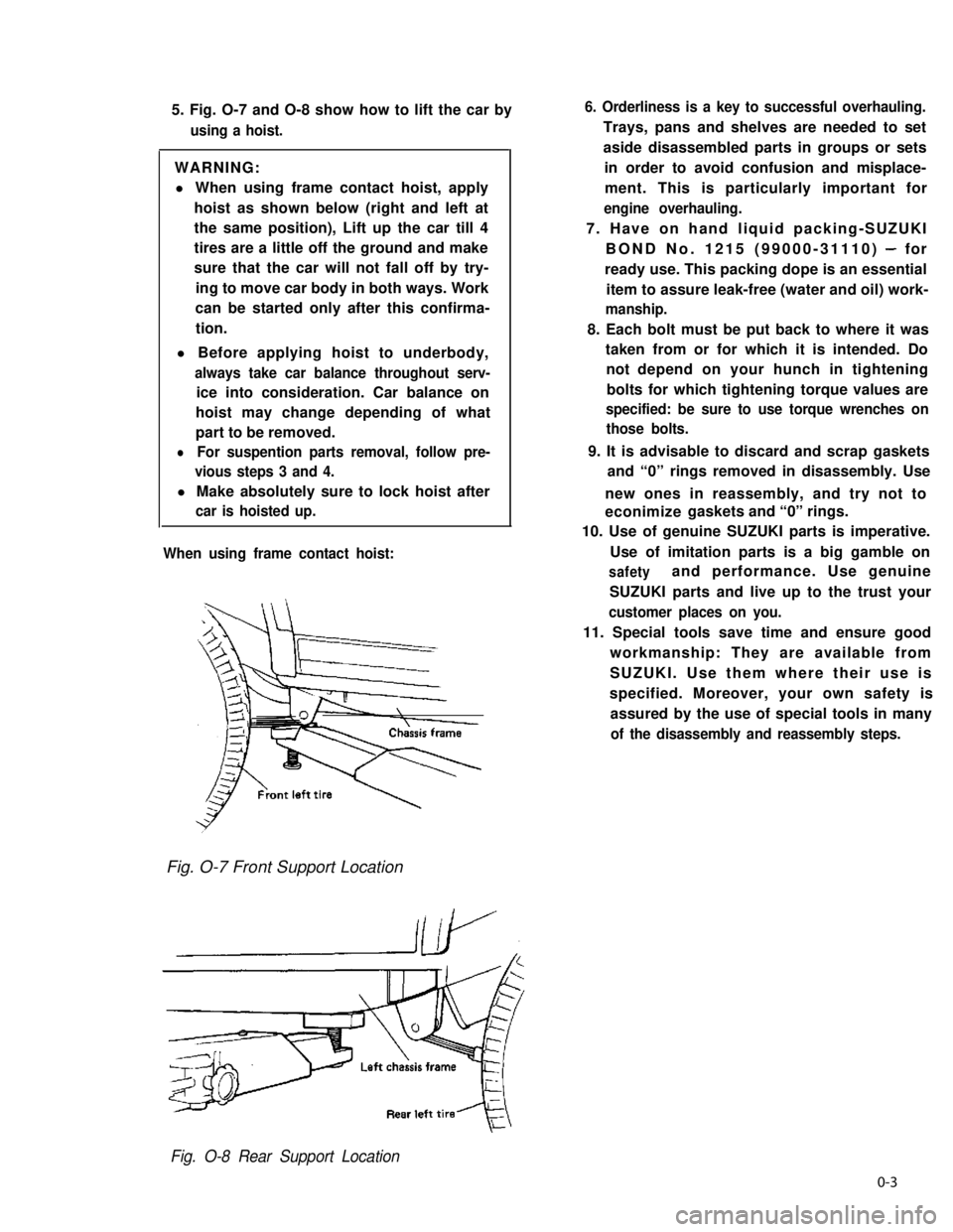 SUZUKI GRAND VITARA 1987  Service Repair Manual 5. Fig. O-7 and O-8 show how to lift the car by
using a hoist.
WARNING:
l When using frame contact hoist, apply
hoist as shown below (right and left at
the same position), Lift up the car till 4
tires