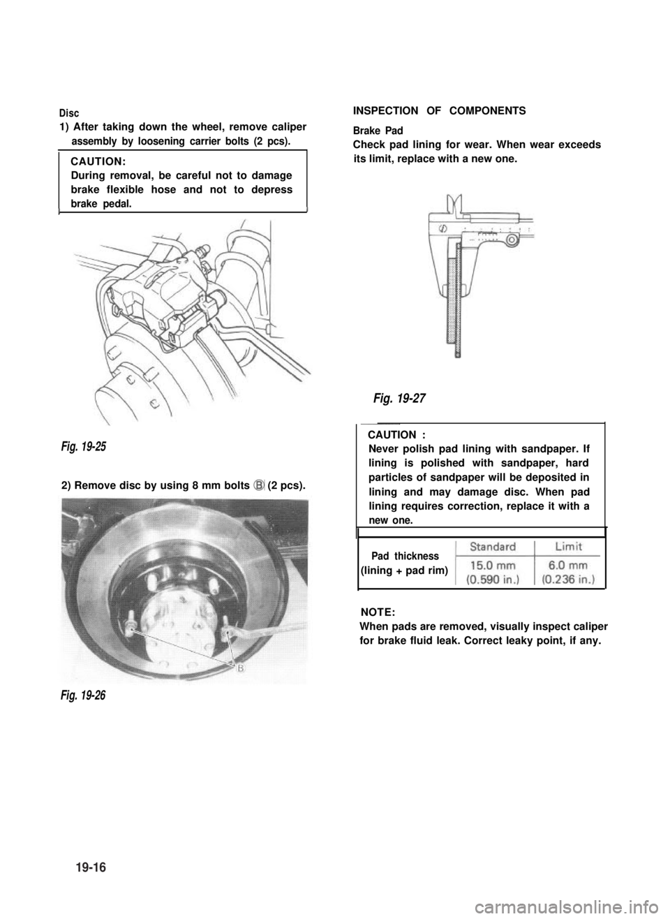 SUZUKI GRAND VITARA 1987 Service Repair Manual Disc
1) After taking down the wheel, remove caliper
assembly by loosening carrier bolts (2 pcs).
CAUTION:
During removal, be careful not to damage
brake flexible hose and not to depress
brake pedal.II SUZUKI GRAND VITARA 1987 Service Repair Manual Disc
1) After taking down the wheel, remove caliper
assembly by loosening carrier bolts (2 pcs).
CAUTION:
During removal, be careful not to damage
brake flexible hose and not to depress
brake pedal.II