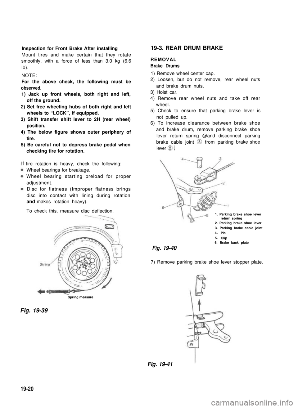 SUZUKI GRAND VITARA 1987 Service Repair Manual Inspection for Front Brake After installing
Mount tires and make certain that they rotate
smoothly, with a force of less than 3.0 kg (6.6
lb).
NOTE:
For the above check, the following must be
observed SUZUKI GRAND VITARA 1987 Service Repair Manual Inspection for Front Brake After installing
Mount tires and make certain that they rotate
smoothly, with a force of less than 3.0 kg (6.6
lb).
NOTE:
For the above check, the following must be
observed