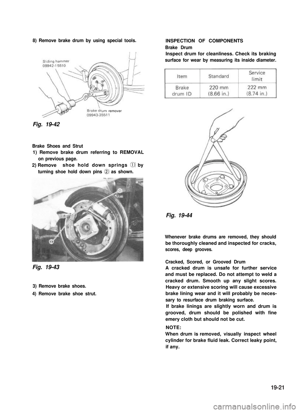SUZUKI GRAND VITARA 1987 Service Repair Manual 8) Remove brake drum by using special tools.
urn remover
Fig. 19-42
Brake Shoes and Strut
1) Remove brake drum referring to REMOVAL
on previous page.
2) Removeshoe hold down springs @ by
turning shoe SUZUKI GRAND VITARA 1987 Service Repair Manual 8) Remove brake drum by using special tools.
urn remover
Fig. 19-42
Brake Shoes and Strut
1) Remove brake drum referring to REMOVAL
on previous page.
2) Removeshoe hold down springs @ by
turning shoe
