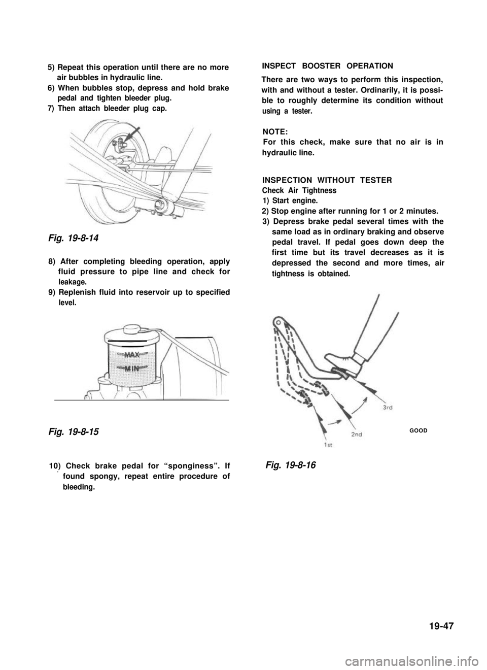 SUZUKI GRAND VITARA 1987 Service Repair Manual 5) Repeat this operation until there are no more
air bubbles in hydraulic line.
6) When bubbles stop, depress and hold brake
pedal and tighten bleeder plug.
7) Then attach bleeder plug cap.
Fig. 19-8- SUZUKI GRAND VITARA 1987 Service Repair Manual 5) Repeat this operation until there are no more
air bubbles in hydraulic line.
6) When bubbles stop, depress and hold brake
pedal and tighten bleeder plug.
7) Then attach bleeder plug cap.
Fig. 19-8-