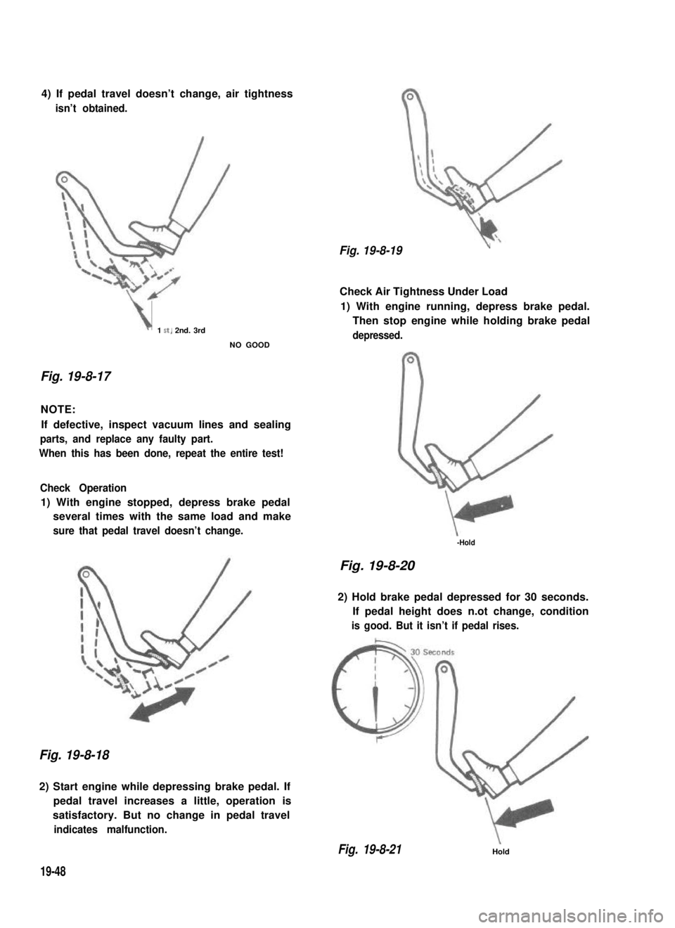 SUZUKI GRAND VITARA 1987 Service Repair Manual 4) If pedal travel doesn’t change, air tightness
isn’t obtained.
\1 St, 2nd. 3rd
NO GOOD
Fig. 19-8-17
NOTE:
If defective, inspect vacuum lines and sealing
parts, and replace any faulty part.
When SUZUKI GRAND VITARA 1987 Service Repair Manual 4) If pedal travel doesn’t change, air tightness
isn’t obtained.
\1 St, 2nd. 3rd
NO GOOD
Fig. 19-8-17
NOTE:
If defective, inspect vacuum lines and sealing
parts, and replace any faulty part.
When