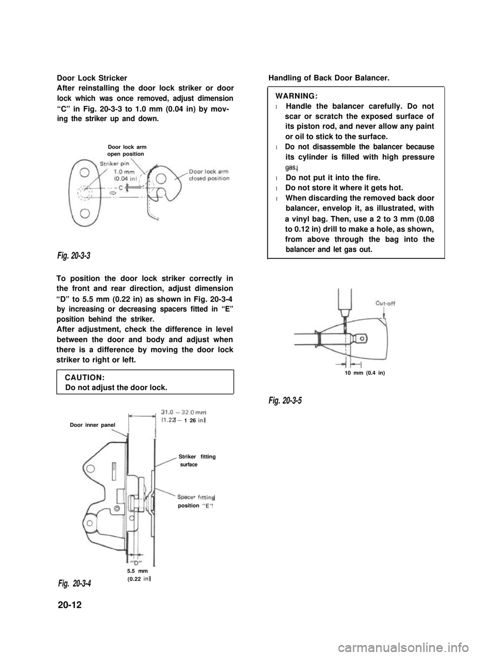 SUZUKI GRAND VITARA 1987 Service Repair Manual Door Lock Stricker
After reinstalling the door lock striker or door
lock which was once removed, adjust dimension
“C” in Fig. 20-3-3 to 1.0 mm (0.04 in) by mov-
ing the striker up and down.
Door SUZUKI GRAND VITARA 1987 Service Repair Manual Door Lock Stricker
After reinstalling the door lock striker or door
lock which was once removed, adjust dimension
“C” in Fig. 20-3-3 to 1.0 mm (0.04 in) by mov-
ing the striker up and down.
Door