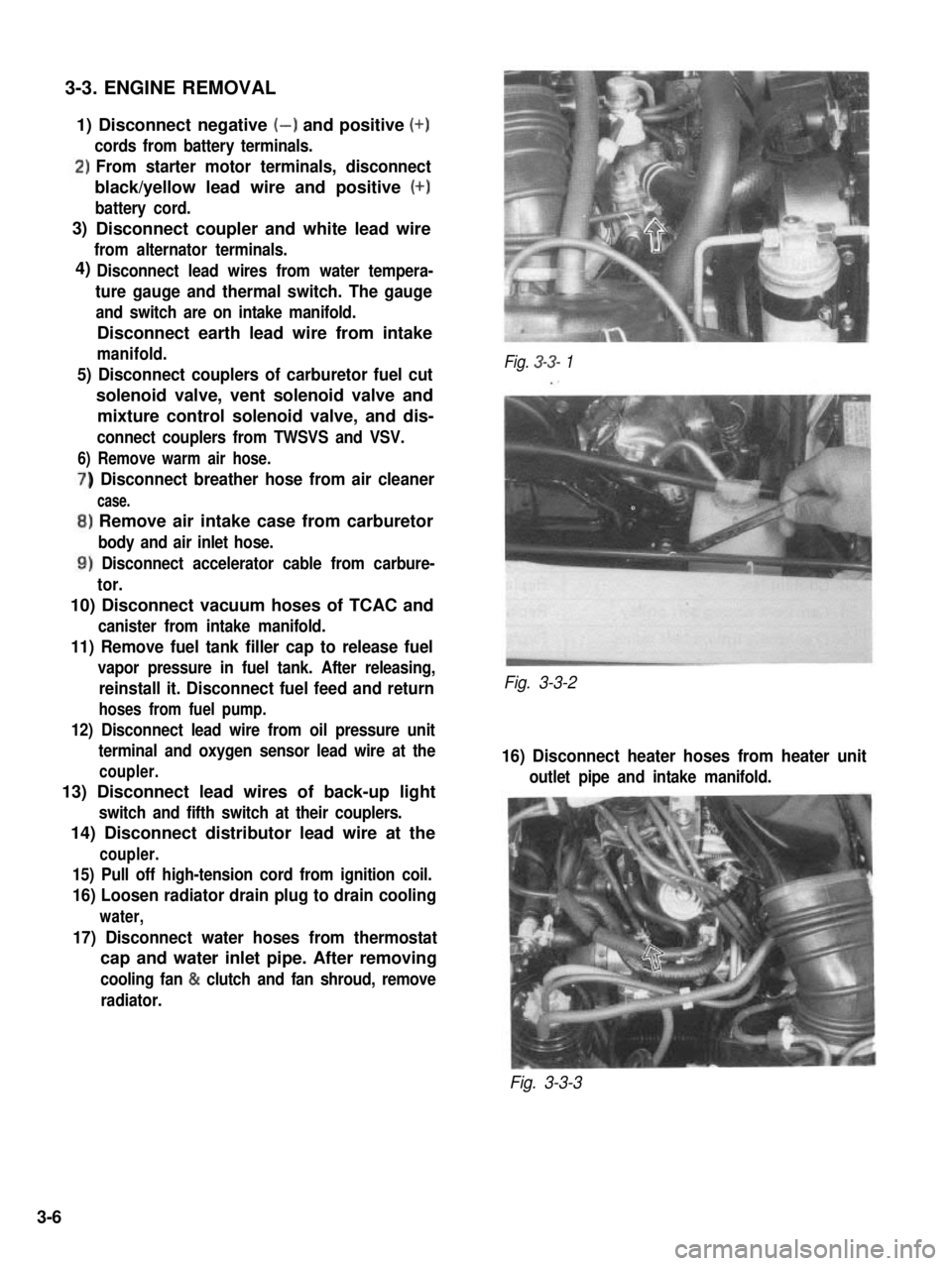 SUZUKI GRAND VITARA 1987  Service Repair Manual 3-3. ENGINE REMOVAL
1) Disconnect negative (-) and positive (+)
cords from battery terminals.
‘)From starter motor terminals, disconnect
black/yellow lead wire and positive (+)
battery cord.
Disconn