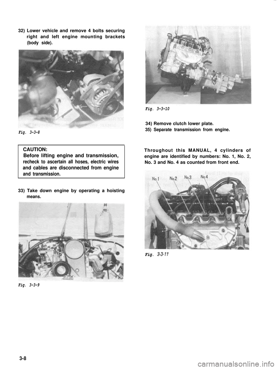 SUZUKI GRAND VITARA 1987 Service Manual PDF 32) Lower vehicle and remove 4 bolts securing
right and left engine mounting brackets(body side).
Fig. 3-3-10
Fig. 3-3-8
CAUTION:Before lifting engine and transmission,
recheck to ascertain all hoses, SUZUKI GRAND VITARA 1987 Service Manual PDF 32) Lower vehicle and remove 4 bolts securing
right and left engine mounting brackets(body side).
Fig. 3-3-10
Fig. 3-3-8
CAUTION:Before lifting engine and transmission,
recheck to ascertain all hoses,