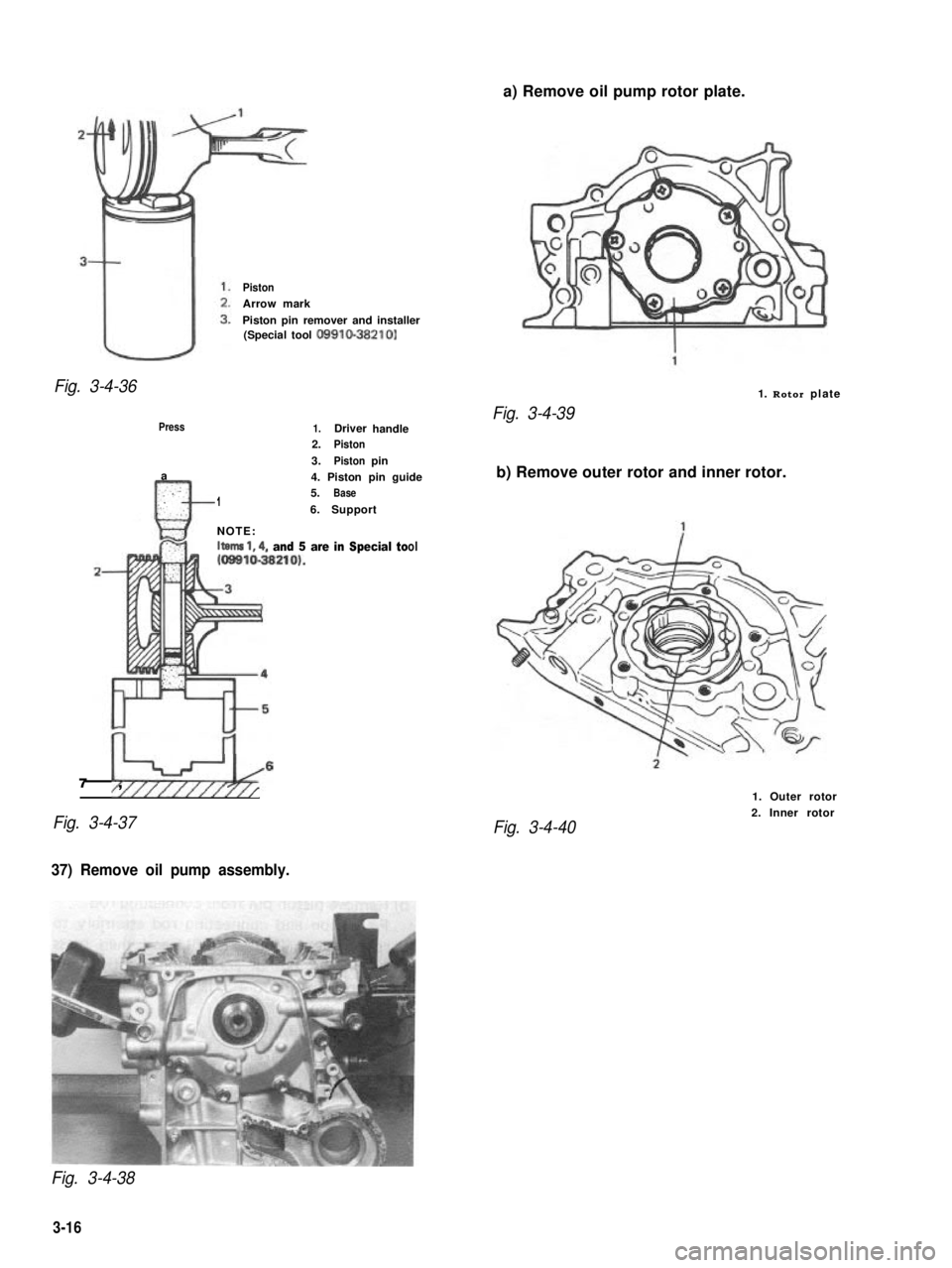 SUZUKI GRAND VITARA 1987 Service Manual PDF a) Remove oil pump rotor plate.
Piston
Arrow mark
Piston pin remover and installer(Special tool 09910-38210)
Fig. 3-4-361. Rotor plate
Press
a.:n:..:: ,.1
1.Driverhandle2.Piston
3.Pistonpin
4. Piston SUZUKI GRAND VITARA 1987 Service Manual PDF a) Remove oil pump rotor plate.
Piston
Arrow mark
Piston pin remover and installer(Special tool 09910-38210)
Fig. 3-4-361. Rotor plate
Press
a.:n:..:: ,.1
1.Driverhandle2.Piston
3.Pistonpin
4. Piston