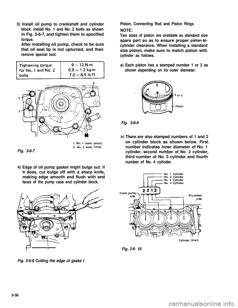 SUZUKI GRAND VITARA 1987 Service Owners Manual 3) Install oil pump to crankshaft and cylinder
block. install No. 1 and No. 2 bolts as shown
in Fig. 3-6-7, and tighten them to specified
torque.
After installing oil pump, check to be sure
that oil s SUZUKI GRAND VITARA 1987 Service Owners Manual 3) Install oil pump to crankshaft and cylinder
block. install No. 1 and No. 2 bolts as shown
in Fig. 3-6-7, and tighten them to specified
torque.
After installing oil pump, check to be sure
that oil s