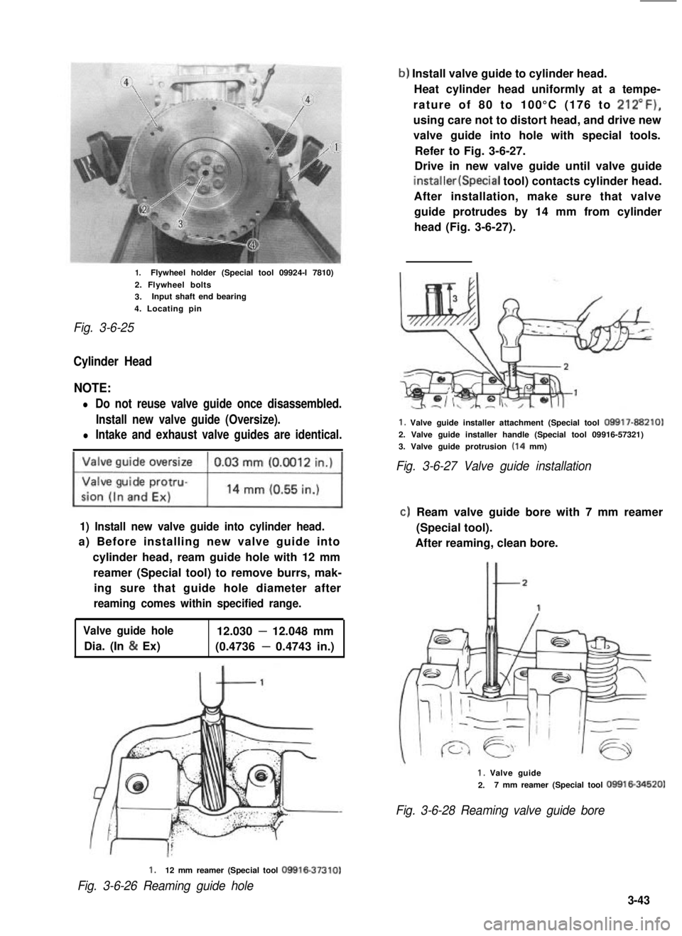 SUZUKI GRAND VITARA 1987 Service Owners Manual 1.Flywheel holder (Special tool 09924-l 7810)
2. Flywheel bolts
3.Input shaft end bearing
4. Locating pin
Fig. 3-6-25
Cylinder Head
NOTE:
l Do not reuse valve guide once disassembled.
Install new valv SUZUKI GRAND VITARA 1987 Service Owners Manual 1.Flywheel holder (Special tool 09924-l 7810)
2. Flywheel bolts
3.Input shaft end bearing
4. Locating pin
Fig. 3-6-25
Cylinder Head
NOTE:
l Do not reuse valve guide once disassembled.
Install new valv