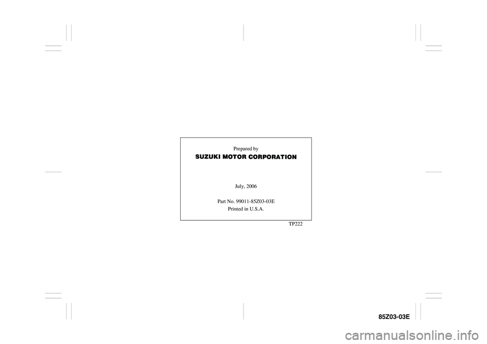 SUZUKI FORENZA 2007  Owners Manual 85Z03-03E
Prepared by
July, 2006
Part No. 99011-85Z03-03E
Printed in U.S.A.
TP222 