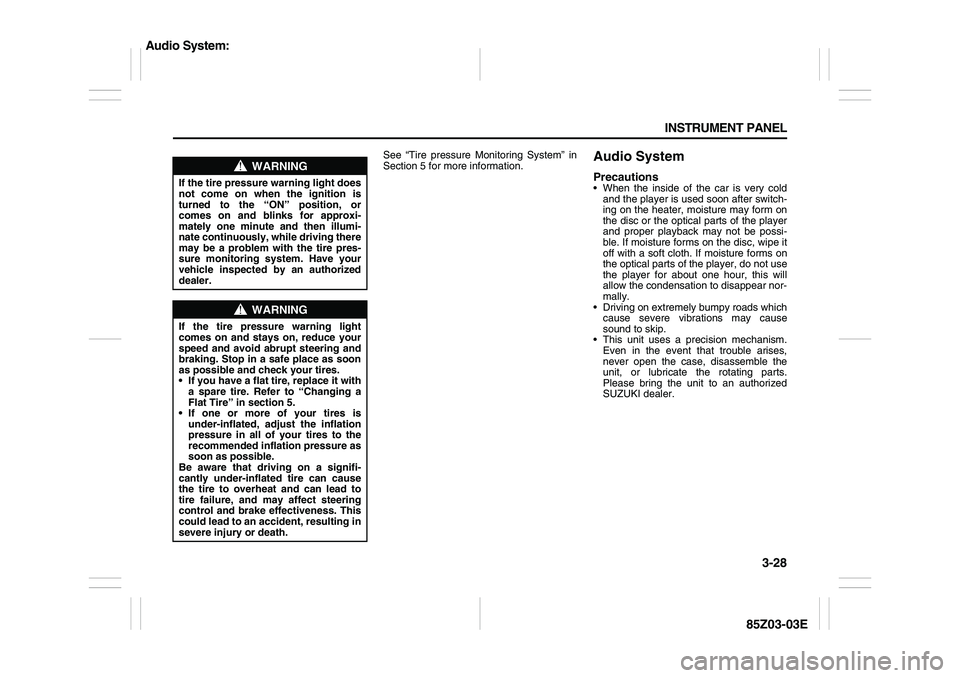 SUZUKI FORENZA 2007  Owners Manual 3-28 INSTRUMENT PANEL
85Z03-03E
See “Tire pressure Monitoring System” in
Section 5 for more information.
Audio SystemPrecautions When the inside of the car is very cold
and the player is used soo