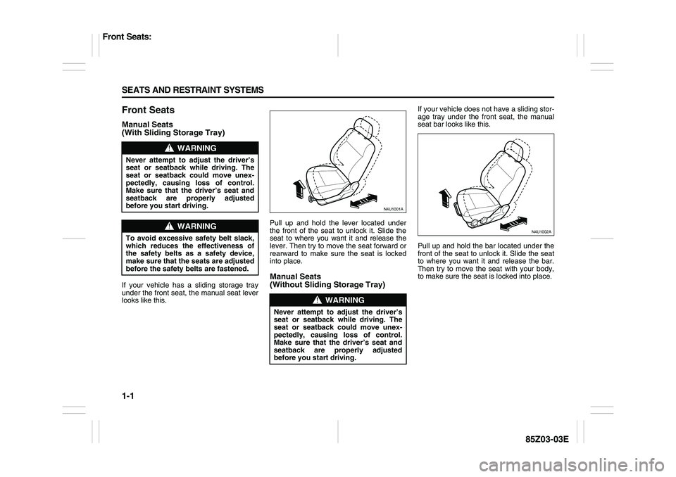 SUZUKI FORENZA 2007 User Guide 1-1 SEATS AND RESTRAINT SYSTEMS
85Z03-03E
Front SeatsManual Seats
(With Sliding Storage Tray)If your vehicle has a sliding storage tray
under the front seat, the manual seat lever
looks like this.Pul SUZUKI FORENZA 2007 User Guide 1-1 SEATS AND RESTRAINT SYSTEMS
85Z03-03E
Front SeatsManual Seats
(With Sliding Storage Tray)If your vehicle has a sliding storage tray
under the front seat, the manual seat lever
looks like this.Pul