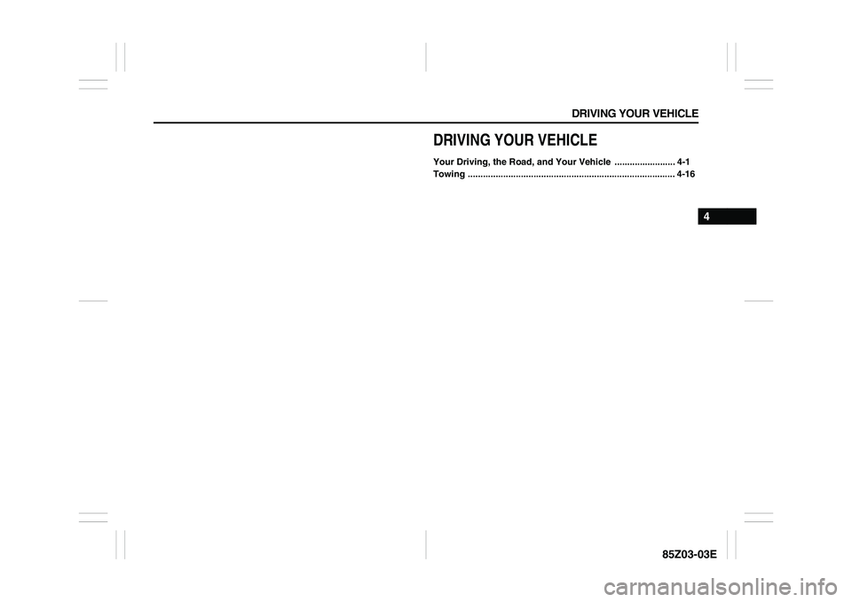 SUZUKI FORENZA 2007 Owners Manual DRIVING YOUR VEHICLE
4
85Z03-03E
DRIVING YOUR VEHICLEYour Driving, the Road, and Your Vehicle ........................ 4-1
Towing ..................................................................... SUZUKI FORENZA 2007 Owners Manual DRIVING YOUR VEHICLE
4
85Z03-03E
DRIVING YOUR VEHICLEYour Driving, the Road, and Your Vehicle ........................ 4-1
Towing .....................................................................