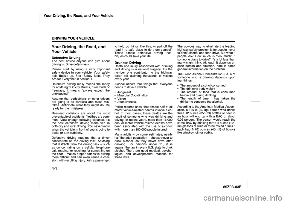 SUZUKI FORENZA 2007 Owners Manual 4-1 DRIVING YOUR VEHICLE
85Z03-03E
Your Driving, the Road, and
Your VehicleDefensive DrivingThe best advice anyone can give about
driving is: Drive defensively.
Please start by using a very important SUZUKI FORENZA 2007 Owners Manual 4-1 DRIVING YOUR VEHICLE
85Z03-03E
Your Driving, the Road, and
Your VehicleDefensive DrivingThe best advice anyone can give about
driving is: Drive defensively.
Please start by using a very important