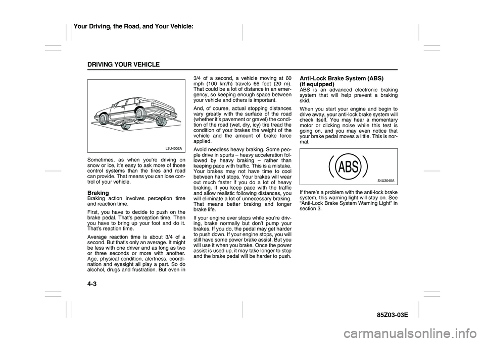 SUZUKI FORENZA 2007 Owners Manual 4-3 DRIVING YOUR VEHICLE
85Z03-03E
Sometimes, as when you’re driving on
snow or ice, it’s easy to ask more of those
control systems than the tires and road
can provide. That means you can lose con SUZUKI FORENZA 2007 Owners Manual 4-3 DRIVING YOUR VEHICLE
85Z03-03E
Sometimes, as when you’re driving on
snow or ice, it’s easy to ask more of those
control systems than the tires and road
can provide. That means you can lose con