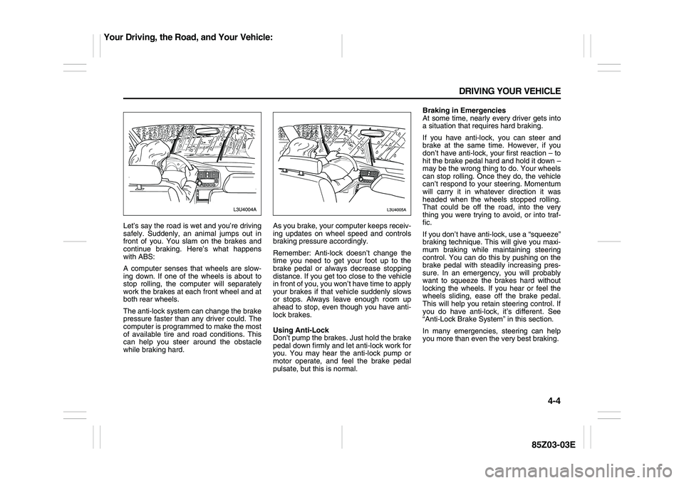 SUZUKI FORENZA 2007 Owners Manual 4-4 DRIVING YOUR VEHICLE
85Z03-03E
Let’s say the road is wet and you’re driving
safely. Suddenly, an animal jumps out in
front of you. You slam on the brakes and
continue braking. Here’s what ha SUZUKI FORENZA 2007 Owners Manual 4-4 DRIVING YOUR VEHICLE
85Z03-03E
Let’s say the road is wet and you’re driving
safely. Suddenly, an animal jumps out in
front of you. You slam on the brakes and
continue braking. Here’s what ha
