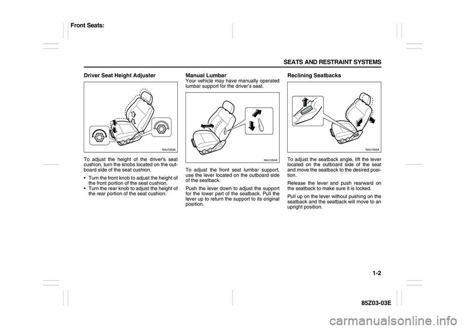 SUZUKI FORENZA 2007 User Guide 1-2 SEATS AND RESTRAINT SYSTEMS
85Z03-03E
Driver Seat Height AdjusterTo adjust the height of the driver’s seat
cushion, turn the knobs located on the out-
board side of the seat cushion.
Turn the SUZUKI FORENZA 2007 User Guide 1-2 SEATS AND RESTRAINT SYSTEMS
85Z03-03E
Driver Seat Height AdjusterTo adjust the height of the driver’s seat
cushion, turn the knobs located on the out-
board side of the seat cushion.
Turn the