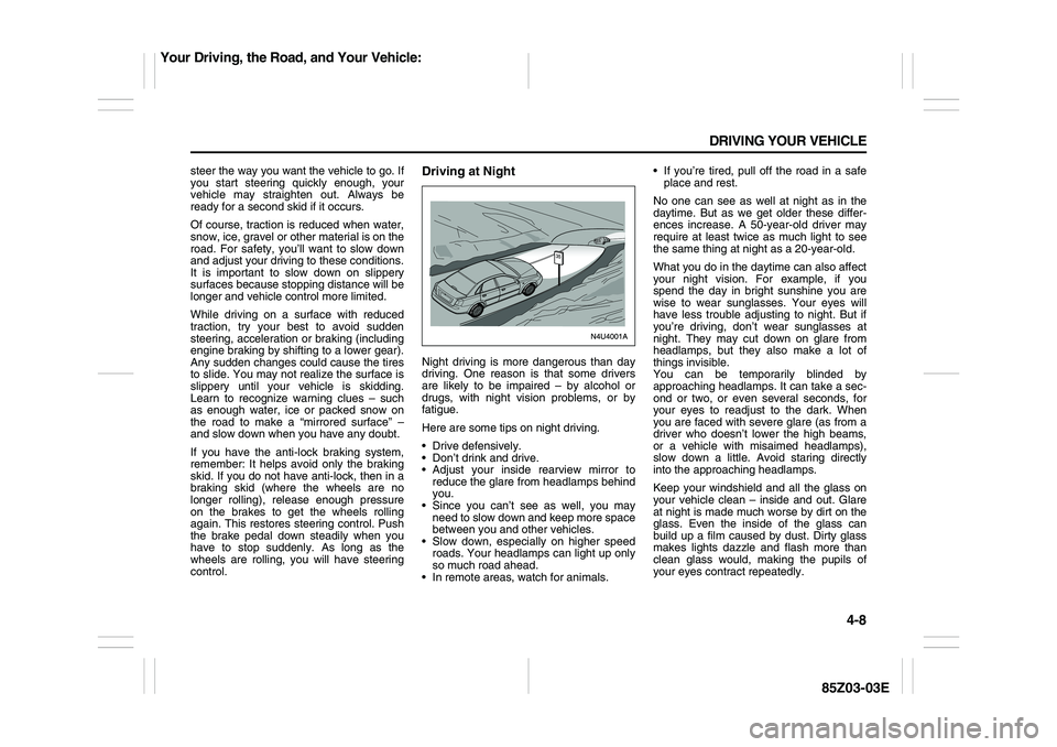 SUZUKI FORENZA 2007 Owners Manual 4-8 DRIVING YOUR VEHICLE
85Z03-03E
steer the way you want the vehicle to go. If
you start steering quickly enough, your
vehicle may straighten out. Always be
ready for a second skid if it occurs.
Of c SUZUKI FORENZA 2007 Owners Manual 4-8 DRIVING YOUR VEHICLE
85Z03-03E
steer the way you want the vehicle to go. If
you start steering quickly enough, your
vehicle may straighten out. Always be
ready for a second skid if it occurs.
Of c