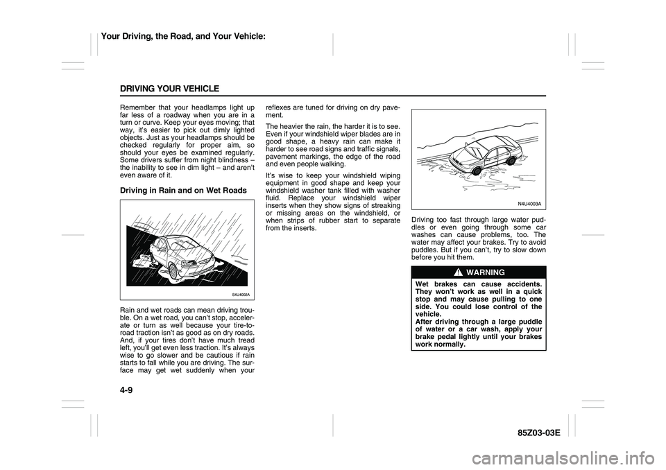 SUZUKI FORENZA 2007 Owners Manual 4-9 DRIVING YOUR VEHICLE
85Z03-03E
Remember that your headlamps light up
far less of a roadway when you are in a
turn or curve. Keep your eyes moving; that
way, it’s easier to pick out dimly lighted SUZUKI FORENZA 2007 Owners Manual 4-9 DRIVING YOUR VEHICLE
85Z03-03E
Remember that your headlamps light up
far less of a roadway when you are in a
turn or curve. Keep your eyes moving; that
way, it’s easier to pick out dimly lighted