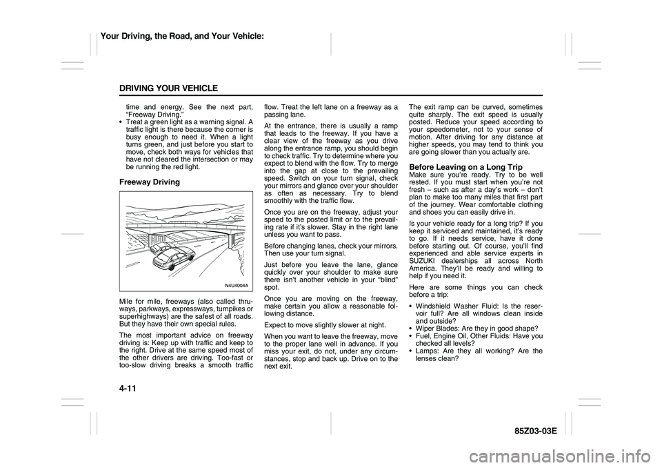 SUZUKI FORENZA 2007 Owners Manual 4-11 DRIVING YOUR VEHICLE
85Z03-03E
time and energy. See the next part,
“Freeway Driving.”
Treat a green light as a warning signal. A
traffic light is there because the corner is
busy enough to SUZUKI FORENZA 2007 Owners Manual 4-11 DRIVING YOUR VEHICLE
85Z03-03E
time and energy. See the next part,
“Freeway Driving.”
Treat a green light as a warning signal. A
traffic light is there because the corner is
busy enough to