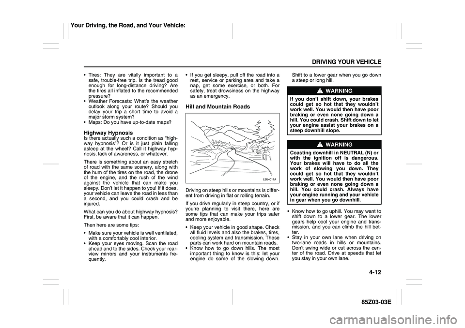 SUZUKI FORENZA 2007 Owners Manual 4-12 DRIVING YOUR VEHICLE
85Z03-03E
Tires: They are vitally important to a
safe, trouble-free trip. Is the tread good
enough for long-distance driving? Are
the tires all inflated to the recommended
SUZUKI FORENZA 2007 Owners Manual 4-12 DRIVING YOUR VEHICLE
85Z03-03E
Tires: They are vitally important to a
safe, trouble-free trip. Is the tread good
enough for long-distance driving? Are
the tires all inflated to the recommended