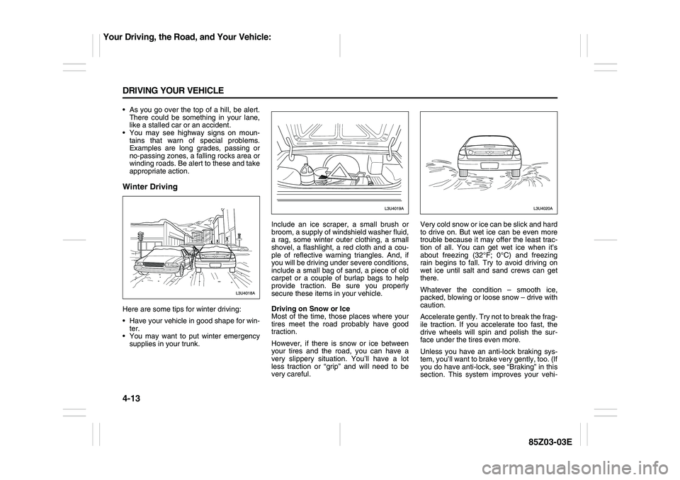 SUZUKI FORENZA 2007 Owners Manual 4-13 DRIVING YOUR VEHICLE
85Z03-03E
As you go over the top of a hill, be alert.
There could be something in your lane,
like a stalled car or an accident.
You may see highway signs on moun-
tains t SUZUKI FORENZA 2007 Owners Manual 4-13 DRIVING YOUR VEHICLE
85Z03-03E
As you go over the top of a hill, be alert.
There could be something in your lane,
like a stalled car or an accident.
You may see highway signs on moun-
tains t