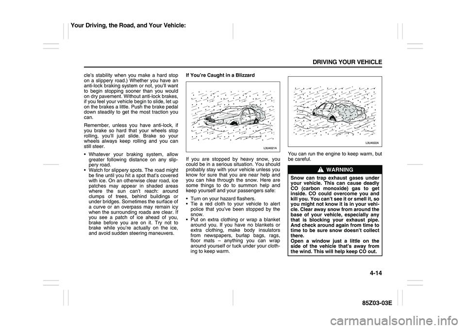 SUZUKI FORENZA 2007 Owners Manual 4-14 DRIVING YOUR VEHICLE
85Z03-03E
cle’s stability when you make a hard stop
on a slippery road.) Whether you have an
anti-lock braking system or not, you’ll want
to begin stopping sooner than yo SUZUKI FORENZA 2007 Owners Manual 4-14 DRIVING YOUR VEHICLE
85Z03-03E
cle’s stability when you make a hard stop
on a slippery road.) Whether you have an
anti-lock braking system or not, you’ll want
to begin stopping sooner than yo