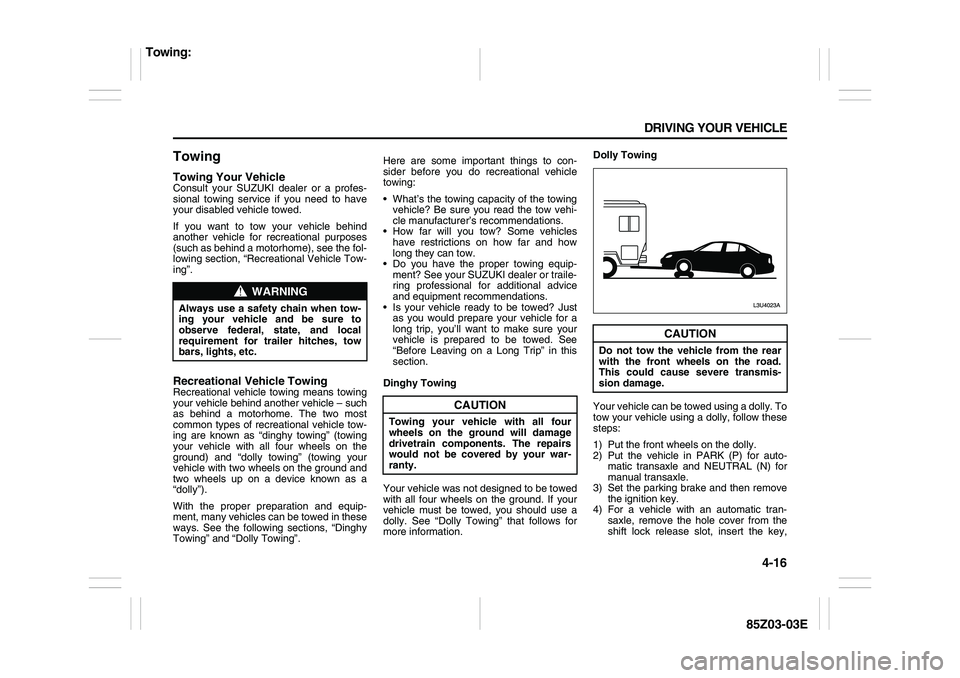 SUZUKI FORENZA 2007 Owners Manual 4-16 DRIVING YOUR VEHICLE
85Z03-03E
TowingTowing Your VehicleConsult your SUZUKI dealer or a profes-
sional towing service if you need to have
your disabled vehicle towed.
If you want to tow your veh SUZUKI FORENZA 2007 Owners Manual 4-16 DRIVING YOUR VEHICLE
85Z03-03E
TowingTowing Your VehicleConsult your SUZUKI dealer or a profes-
sional towing service if you need to have
your disabled vehicle towed.
If you want to tow your veh