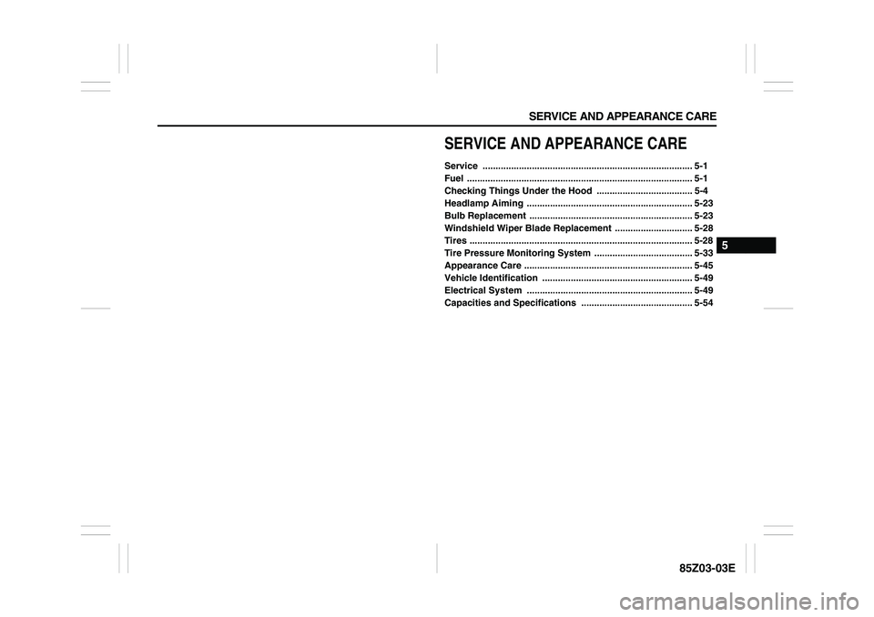 SUZUKI FORENZA 2007 Owners Manual SERVICE AND APPEARANCE CARE
5
85Z03-03E
SERVICE AND APPEARANCE CAREService ................................................................................. 5-1
Fuel .................................. SUZUKI FORENZA 2007 Owners Manual SERVICE AND APPEARANCE CARE
5
85Z03-03E
SERVICE AND APPEARANCE CAREService ................................................................................. 5-1
Fuel ..................................