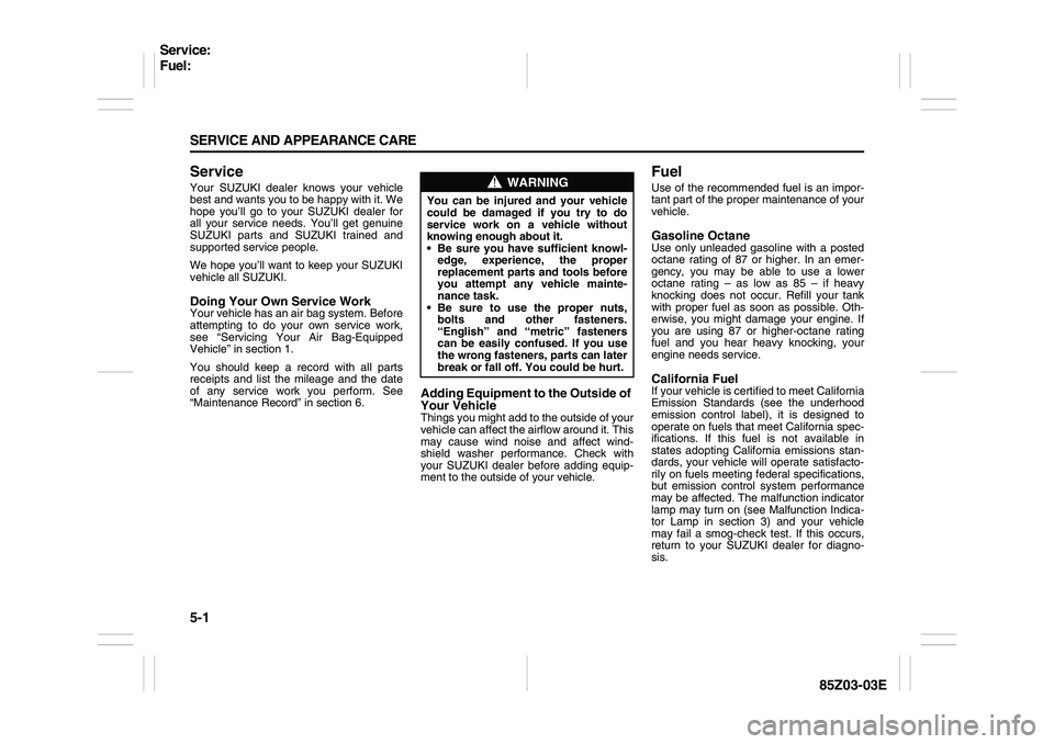 SUZUKI FORENZA 2007 Owners Manual 5-1 SERVICE AND APPEARANCE CARE
85Z03-03E
ServiceYour SUZUKI dealer knows your vehicle
best and wants you to be happy with it. We
hope you’ll go to your SUZUKI dealer for
all your service needs. You SUZUKI FORENZA 2007 Owners Manual 5-1 SERVICE AND APPEARANCE CARE
85Z03-03E
ServiceYour SUZUKI dealer knows your vehicle
best and wants you to be happy with it. We
hope you’ll go to your SUZUKI dealer for
all your service needs. You
