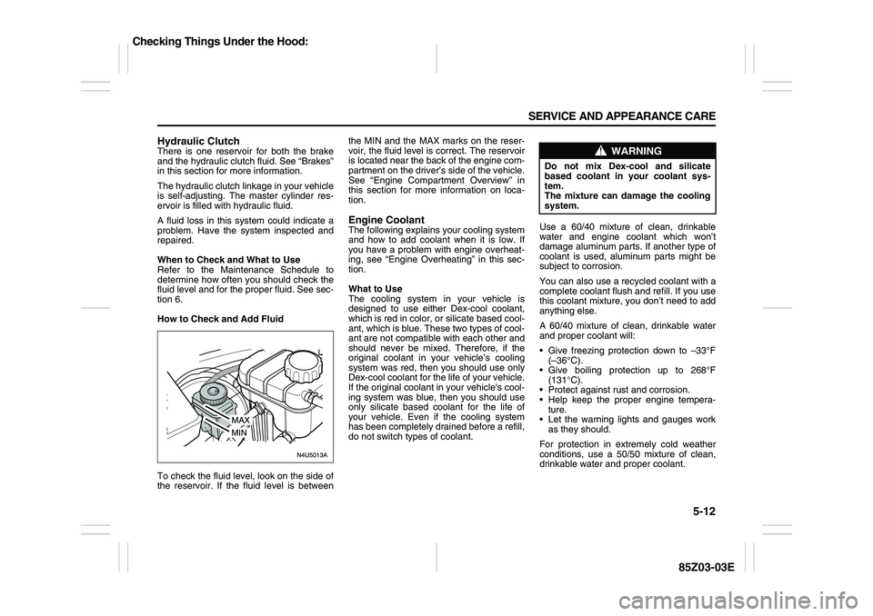 SUZUKI FORENZA 2007 Owners Manual 5-12 SERVICE AND APPEARANCE CARE
85Z03-03E
Hydraulic ClutchThere is one reservoir for both the brake
and the hydraulic clutch fluid. See “Brakes”
in this section for more information.
The hydrauli SUZUKI FORENZA 2007 Owners Manual 5-12 SERVICE AND APPEARANCE CARE
85Z03-03E
Hydraulic ClutchThere is one reservoir for both the brake
and the hydraulic clutch fluid. See “Brakes”
in this section for more information.
The hydrauli
